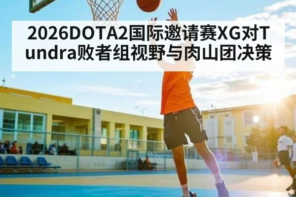 2026DOTA2国际邀请赛XG对Tundra败者组视野与肉山团决策